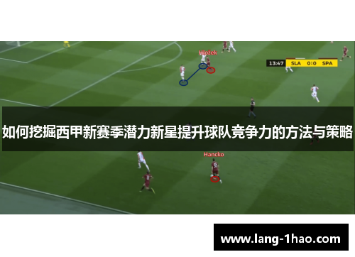如何挖掘西甲新赛季潜力新星提升球队竞争力的方法与策略