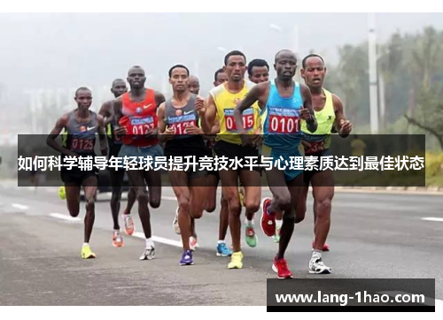 如何科学辅导年轻球员提升竞技水平与心理素质达到最佳状态