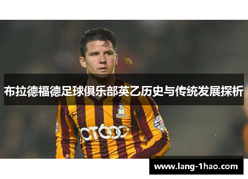 布拉德福德足球俱乐部英乙历史与传统发展探析 布拉德福德足球俱乐部英乙历史与传统发展探析