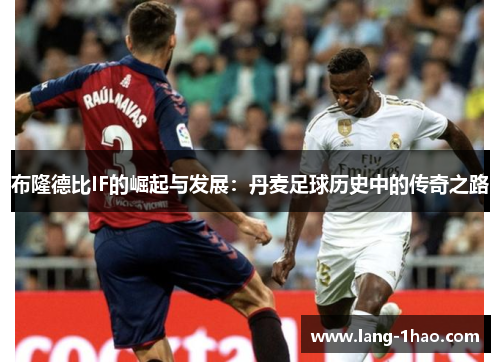 布隆德比IF的崛起与发展：丹麦足球历史中的传奇之路