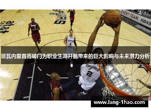 恩瓦内里首秀破门为职业生涯开篇带来的巨大影响与未来潜力分析