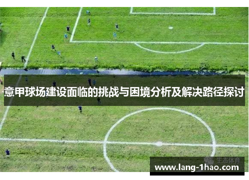 意甲球场建设面临的挑战与困境分析及解决路径探讨