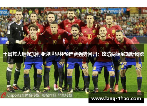 土耳其大胜保加利亚迎世界杯预选赛强势回归：攻防两端展现新风貌