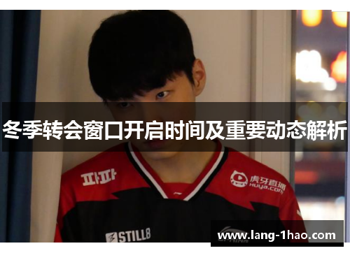 冬季转会窗口开启时间及重要动态解析 冬季转会窗口开启时间及重要动态解析