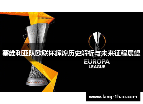 塞维利亚队欧联杯辉煌历史解析与未来征程展望 塞维利亚队欧联杯辉煌历史解析与未来征程展望