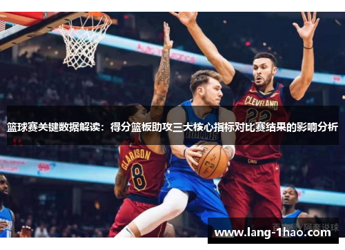 篮球赛关键数据解读：得分篮板助攻三大核心指标对比赛结果的影响分析