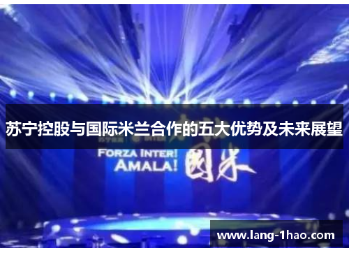 苏宁控股与国际米兰合作的五大优势及未来展望