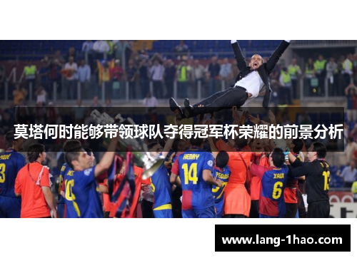 莫塔何时能够带领球队夺得冠军杯荣耀的前景分析