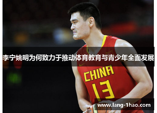 李宁姚明为何致力于推动体育教育与青少年全面发展