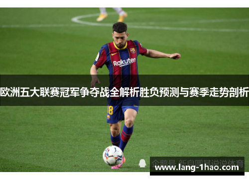 欧洲五大联赛冠军争夺战全解析胜负预测与赛季走势剖析