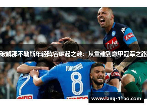 破解那不勒斯年轻阵容崛起之谜：从重建到意甲冠军之路