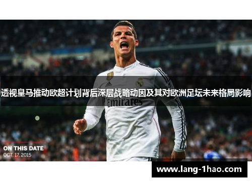 透视皇马推动欧超计划背后深层战略动因及其对欧洲足坛未来格局影响